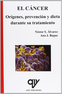 cancer, el - origenes, prevencion y dieta durante su tratamiento - Nestor S. Alvarez Cruz / Ana J. Bague Serrano
