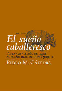 sueño caballeresco, el - de la caballeria de papel al sueño real de don quijote - Pedro M. Catedra