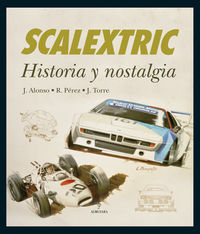 scalextric - historia y nostalgia - J. Alonso / R. Perez / J. Torre