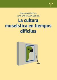 La cultura museistica en tiempos dificiles - Tania Martinez Gil / Joan Santacana Mestre