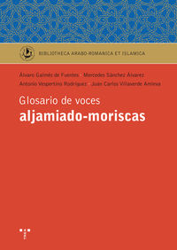 glosario de voces aljamiado-moriscas - Alvaro Galmes De Fuentes / Mercedes Sanchez Alvarez / Antonio Vespertino Rodriguez