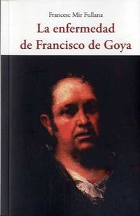 la enfermedad de francisco de goya - Francesc Mir Fullana
