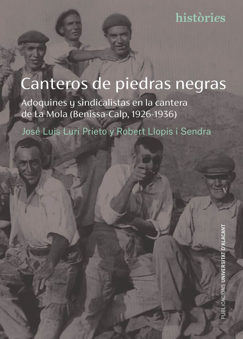 canteros de piedras negras - adoquines y sindicalistas en la cantera de la mola (benissa-calp, 1926-1936) - Jose Luis Luri Prieto / Robert Llopis Sendra