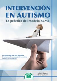 intervencion en autismo - la practica del modelo acme - Miguel Higuera Cancino / Jose Flavia Kaufmann