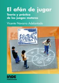 afan de jugar, el - teoria y practica de los juegos motores - Vicente Navarro Adelantado
