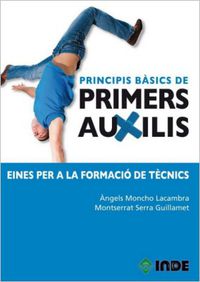 principis basics de primers auxilis - eines per a la formacio de tcnics - Angels Moncho Lacambra / Montserrat Serra Guillamet