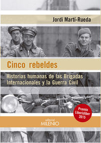 cinco rebeldes - historias humanas de las brigadas internacionales y la guerra civil - Jordi Marti Rueda