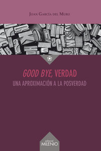 good bye, verdad - una aproximacion a la posverdad - Joan Garcia Del Muro Solans
