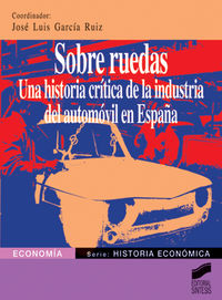 sobre ruedas - una historia critica de la industria del automovil en españa - J. Luis Garcia Ruiz