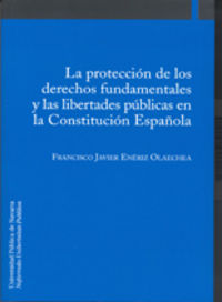 proteccion de los derechos fundamentales y las libertades publicas en la constitucion española - Francisco Eneriz Olaechea