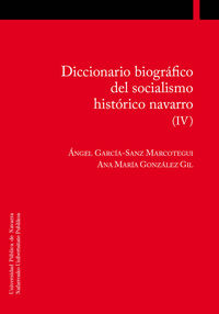 diccionario biografico del socialismo historico navarro (iv) - Angel Garcia-Sanz Marcotegui / Ana Maria Gonzalez Gil