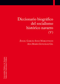 diccionario biografico del socialismo historico navarro (v) - Angel Garcia-Sanz Marcotegui / Ana Maria Gonzalez Gil