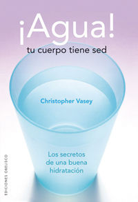 ¡agua! - tu cuerpo tiene sed - Christopher Vasey