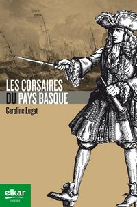 corsaires du pays basque, les - Caroline Lugat