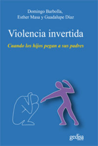 violencia invertida - cuando los hijos pegan a sus padres - Domingo Barbolla Camarero / Esther Masa Muriel / Guadalupe Diaz Bastos