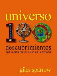 UNIVERSO - 100 DESCUBRIMIENTOS QUE CAMBIARION EL CURSO DE LA HISTORIA