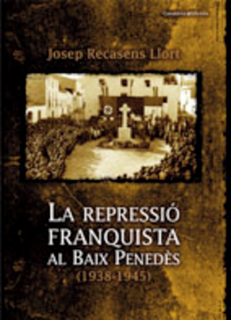LA REPRESSIO FRANQUISTA AL BAIX PENEDES (1938-1945)