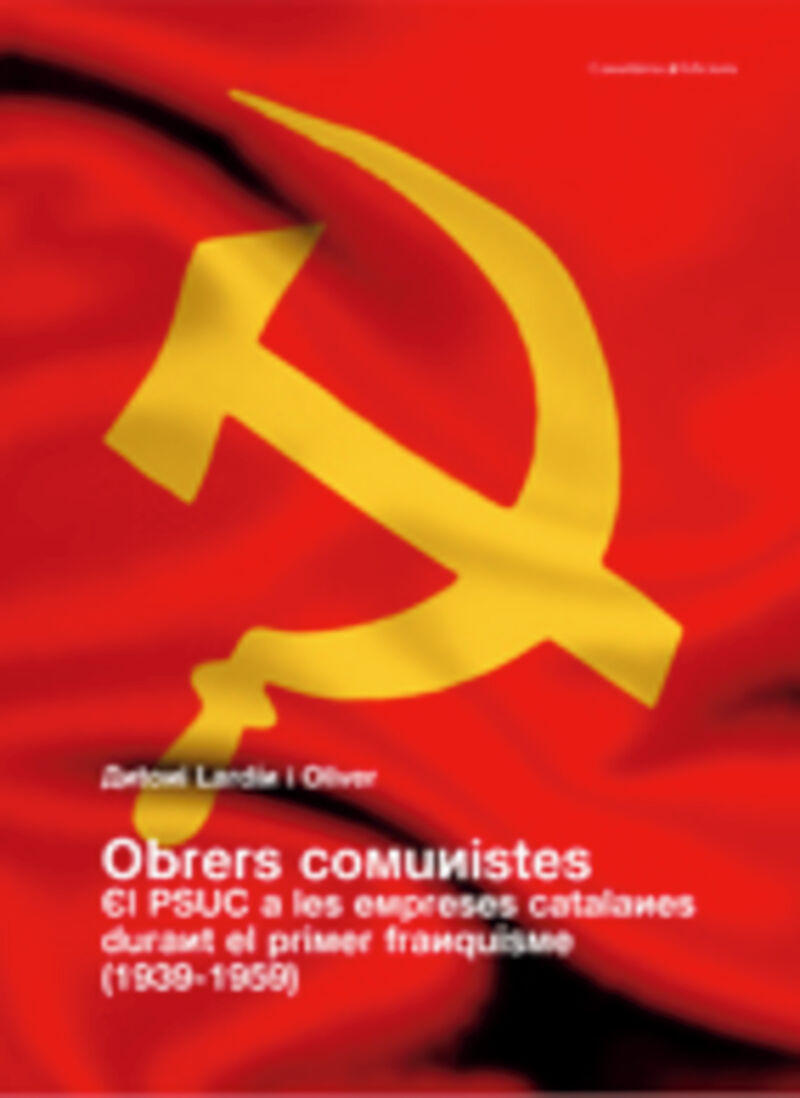 OBRERS COMUNISTES. EL PSUC A LES EMPRESES CATALANES DURANT EL PRIMER FRANQUISME (1939-1959)