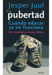 PUBERTAD, LA - CUANDO EDUCAR YA NO FUNCIONA