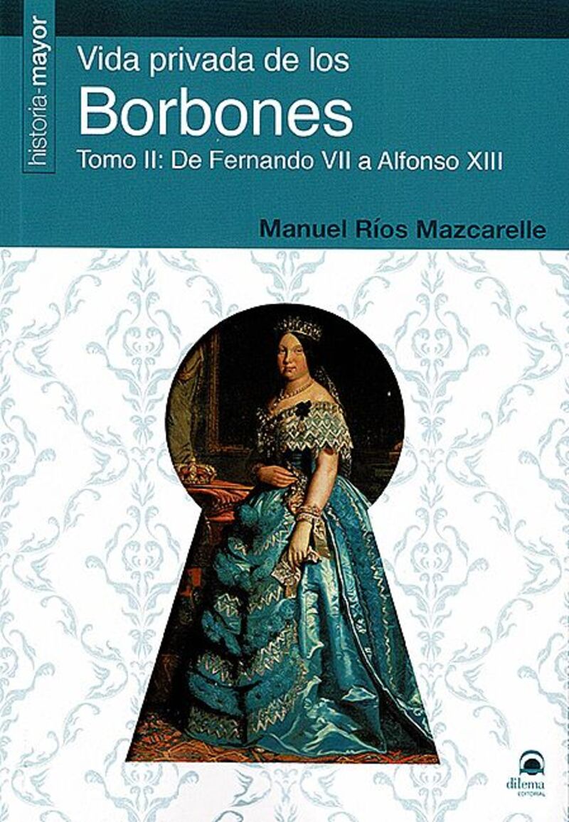 VIDA PRIVADA DE LOS BORBONES - TOMO II: DE FERNANDO VII A ALFONSO XIII