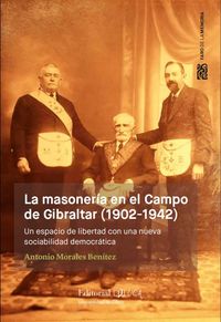 masoneria en el campo de gibraltar, la (1902-1942) - un espacio de libertad con una nueva sociabilidad democratica - Antonio Morales Benitez