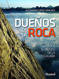 dueños de la roca - una aproximacion juridica al mundo de la escalada - Alejandro Lopez Sanchez