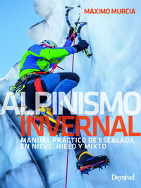 alpinismo invernal - manual practico de escalada en nieve, hielo y mixto - Maximo Murcia