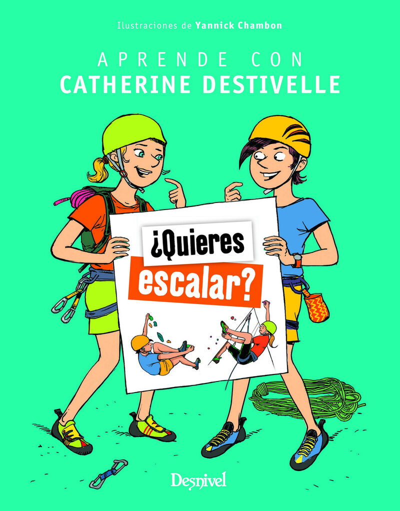 ¿quieres escalar? - aprende con catherine destivelle - Catherine Destivelle / Yannick Chambon (il. )