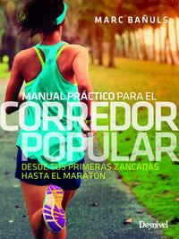 manual practico para el corredor popular - desde tus primeras zancadas hasta el maraton