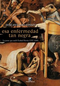 esa enfermedad tan negra - la peste que asolo euskal herria - Jose Antonio Azpiazu Elorza
