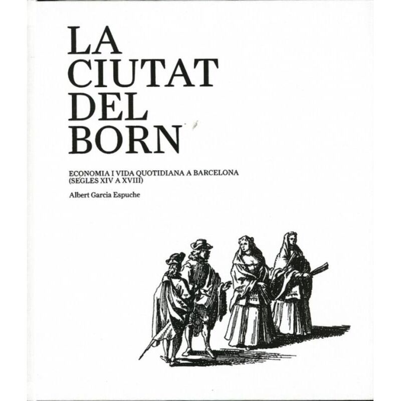 LA CIUTAT DEL BORN - ECONOMIA I VIDA QUOTIDIANA A BARCELONA (SEGLES XIV A XVIII)