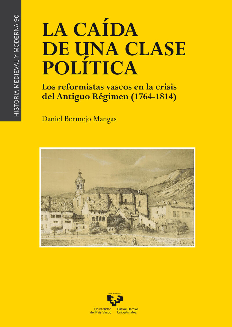 la caida de una clase politica - los reformistas vascos en la crisis del antiguo regimen (1764-1814) - Daniel Bermejo Mangas