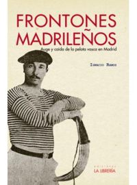 frontones madrileños - auge y caida de la pelota vasca en madrid - Ignacio Ramos Altamira