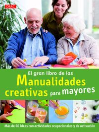 GRAN LIBRO DE LAS MANUALIDADES CREATIVAS PARA MAYORES - MAS DE 60 IDEAS CON ACTIVIDADES OCUPACIONALES Y DE ACTIVACION