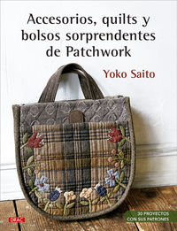 accesorios, quilts y bolsos sorprendentes de patchwork - 30 proyectos con sus patrones - Yoko Saito