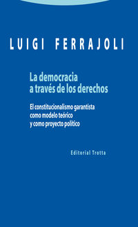 DEMOCRACIA A TRAVES DE LOS DERECHOS, LA - EL CONSTITUCIONALISMO GARANTISTA COMO MODELO TEORICO Y COMO PROYECTO POLITICO