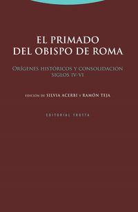 primado del obispo de roma, el - origenes historicos y consolidacion (siglos iv-vi) - Ramon Teja (ed. ) / Silvia Acerbi (ed. )