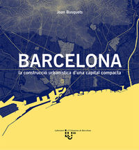 barcelona - la construccio urbanistica d'una capital compacta