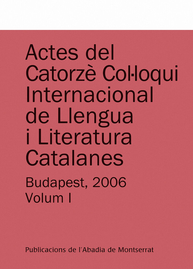 ACTES DEL CATORZE COLLOQUI INTERNACIONAL DE LLENGUA I LITERATURA CATALANES. BUDAPEST, 2006. VOL. 1