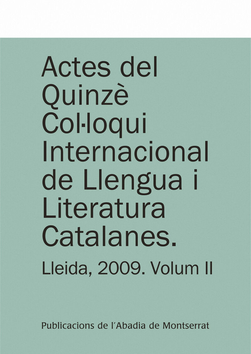 ACTES DEL QUINZE COLLOQUI INTERNACIONAL DE LLENGUA I LITERATURA CATALANES. LLEIDA, 2009. VOL. 2