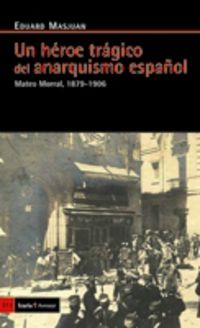 heroe tragico del anarquismo español, un - mateo morral, 1879-1906 - Eduard Masjuan