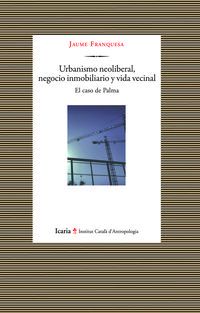 urbanismo neoliberal, negocio inmobiliario y vida vecinal - el caso de palma - Jaume Franquesa