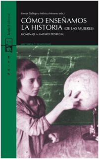 como enseñamos la historia de las mujeres - homenaje a amparo pedregal - Henar Gallego (ed. ) / Monica Moreno (ed. )