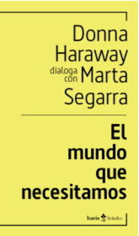mundo que necesitamos, el - donna haraway dialoga con marta segarra - Donna Haraway