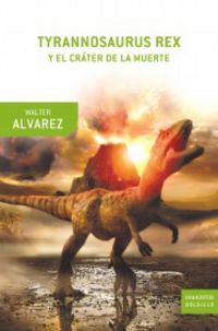 tyrannosaurus rex y el crater de la muerte - Walter Alvarez