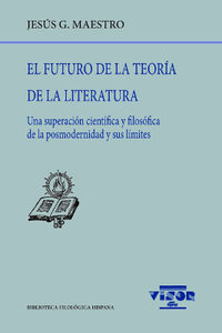 futuro de la teoria de la literatura, el - una superacion cientifica y filosofica de la posmodernida y sus limites - Jesus Maestro