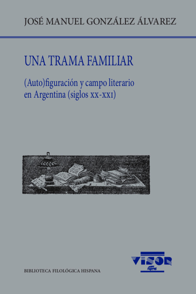 UNA TRAMA FAMILIAR - (AUTO) FIGURACION Y CAMPO LITERARIO EN ARGENTINA (SIGLOS XX-XXI)