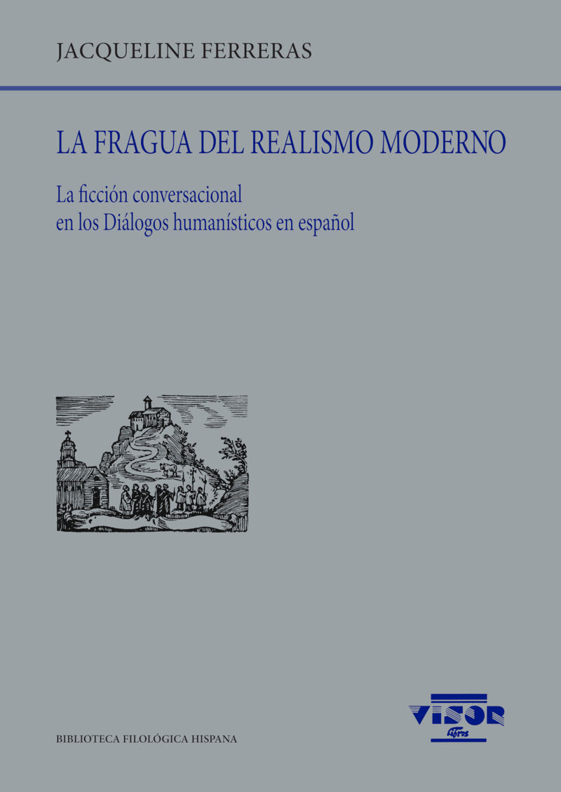 LA FRAGUA DEL REALISMO MODERNO - LA FICCION CONVERSACIONAL EN LOS DIALOGOS HUMANISTICOS EN ESPAÑOL
