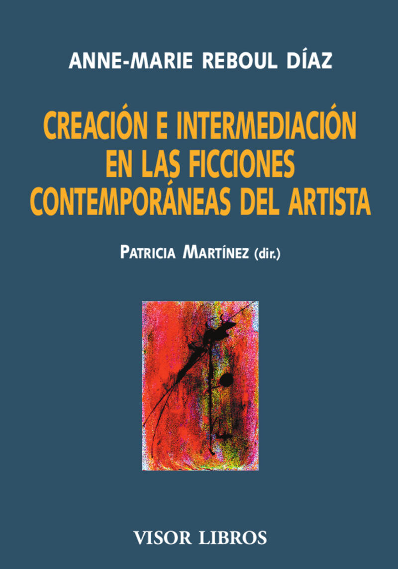 creacion e intermediacion en las ficciones contemporaneas del artista - Anne-Marie Reboul Diaz (ed. ) / Patricia Martinez (ed. )