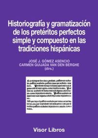 historiografia y gramatizacion de los preteritos perfectos simple y compuesto en las tradiciones hispanicas - Jose J. Gomez Asencio / Carmen Quijada Van Den Berghe